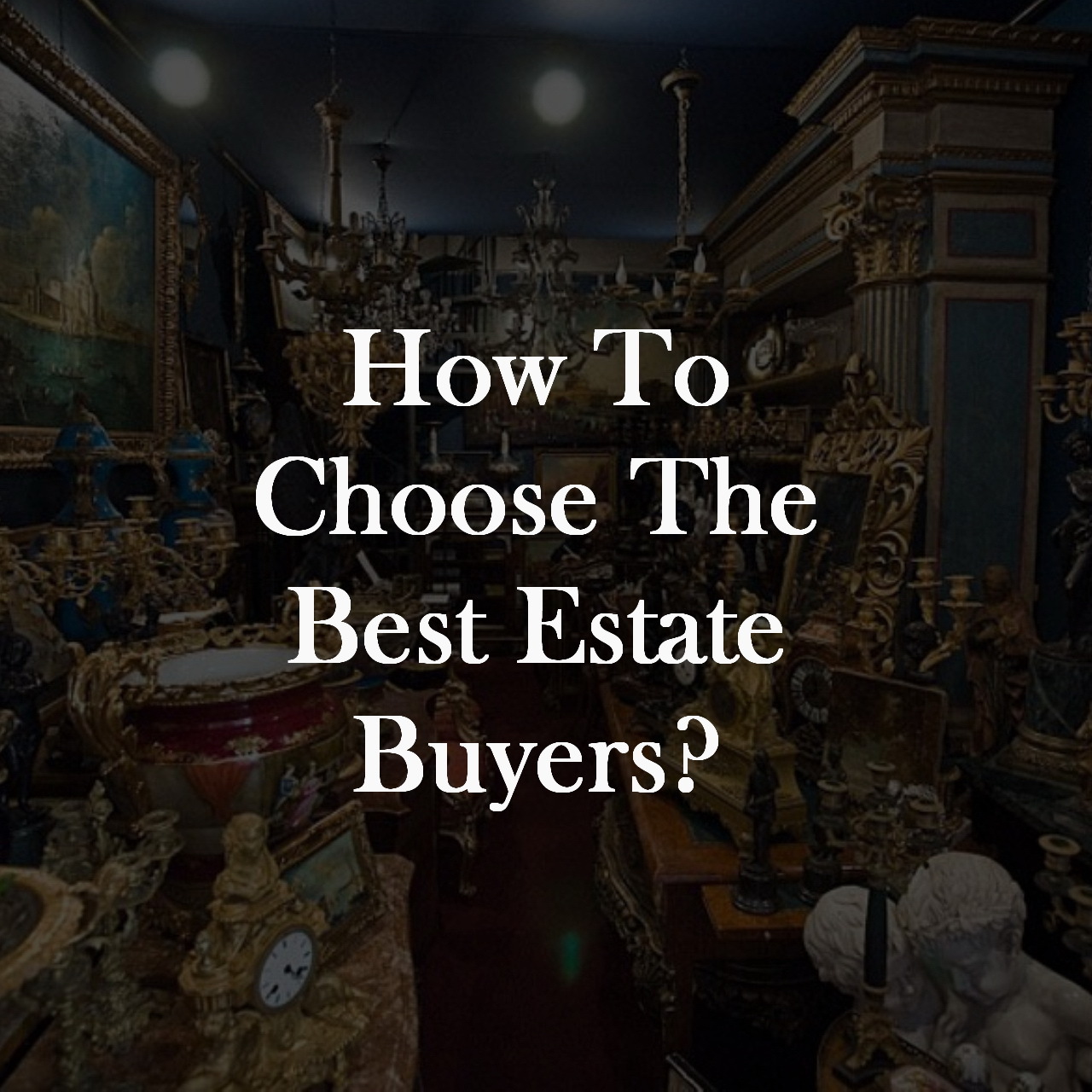 How To Choose The Best Estate Buyers?